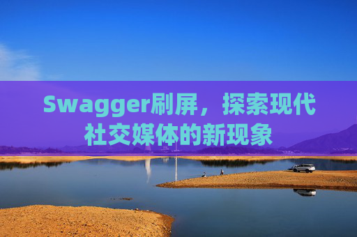 Swagger刷屏，探索现代社交媒体的新现象
